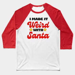 I made it weird with santa Baseball T-Shirt